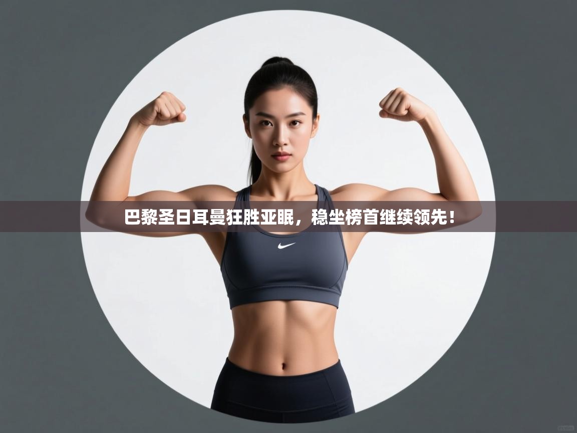 巴黎圣日耳曼狂胜亚眠，稳坐榜首继续领先！  第1张