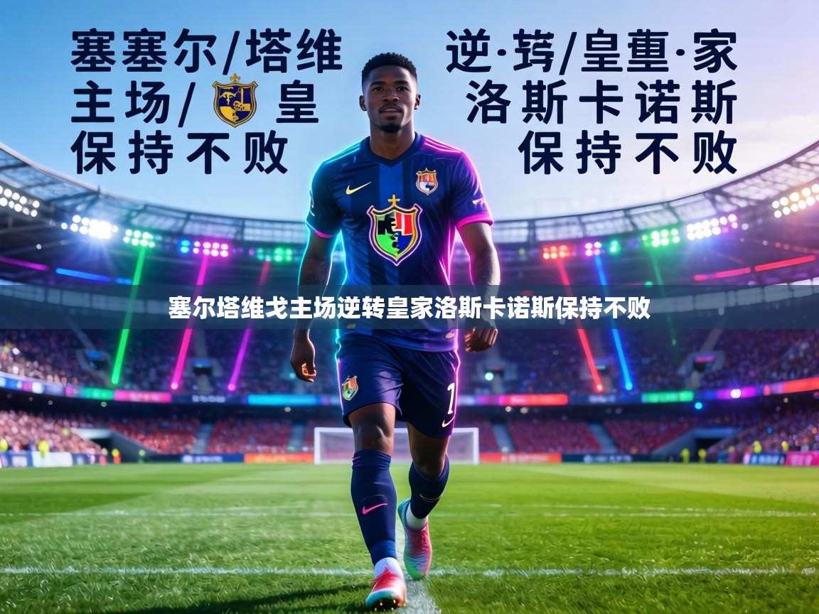 塞尔塔维戈主场逆转皇家洛斯卡诺斯保持不败 第2张